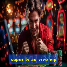 super tv ao vivo vip